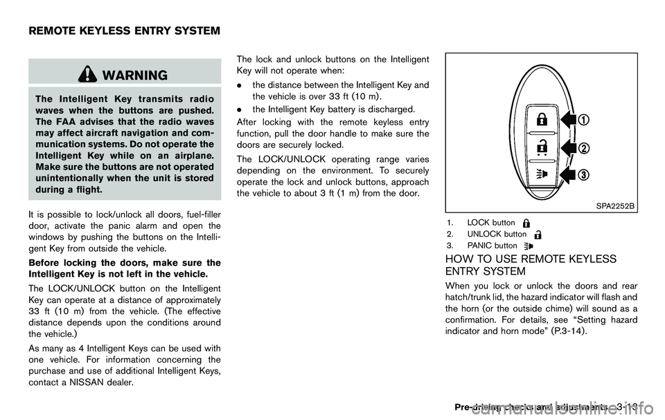 NISSAN 370Z COUPE 2012  Owners Manual WARNING
The Intelligent Key transmits radio
waves when the buttons are pushed.
The FAA advises that the radio waves
may affect aircraft navigation and com-
munication systems. Do not operate the
Intel