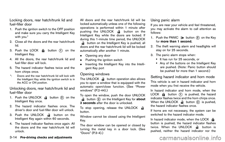 NISSAN 370Z COUPE 2012  Owners Manual 3-14Pre-driving checks and adjustments
Locking doors, rear hatch/trunk lid and
fuel-filler door
1. Push the ignition switch to the OFF positionand make sure you carry the Intelligent Key
with you.*
2.
