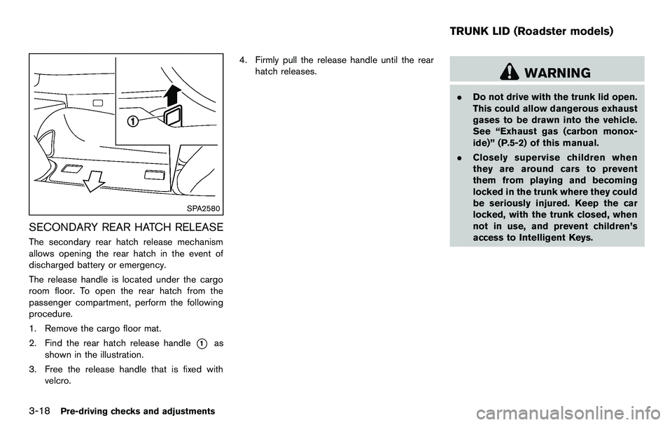 NISSAN 370Z COUPE 2012  Owners Manual 3-18Pre-driving checks and adjustments
SPA2580
SECONDARY REAR HATCH RELEASE
The secondary rear hatch release mechanism
allows opening the rear hatch in the event of
discharged battery or emergency.
Th