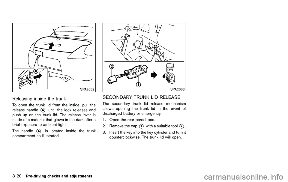 NISSAN 370Z COUPE 2012  Owners Manual 3-20Pre-driving checks and adjustments
SPA2682
Releasing inside the trunk
To open the trunk lid from the inside, pull the
release handle
*Auntil the lock releases and
push up on the trunk lid. The rel