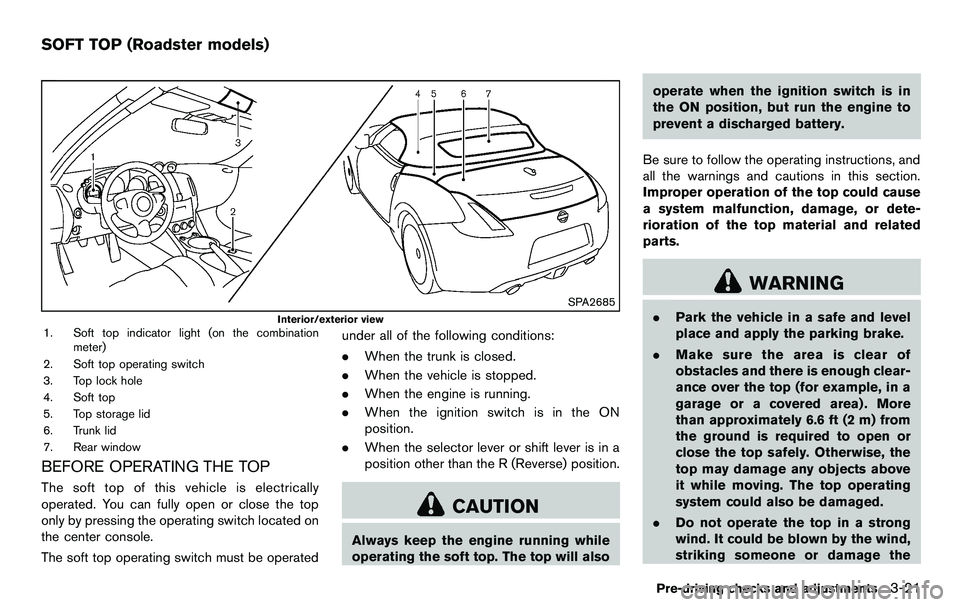 NISSAN 370Z COUPE 2012  Owners Manual SPA2685
Interior/exterior view1. Soft top indicator light (on the combinationmeter)
2. Soft top operating switch
3. Top lock hole
4. Soft top
5. Top storage lid
6. Trunk lid
7. Rear window
BEFORE OPER