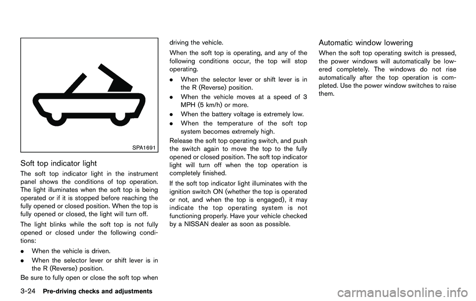 NISSAN 370Z COUPE 2012  Owners Manual 3-24Pre-driving checks and adjustments
SPA1691
Soft top indicator light
The soft top indicator light in the instrument
panel shows the conditions of top operation.
The light illuminates when the soft 