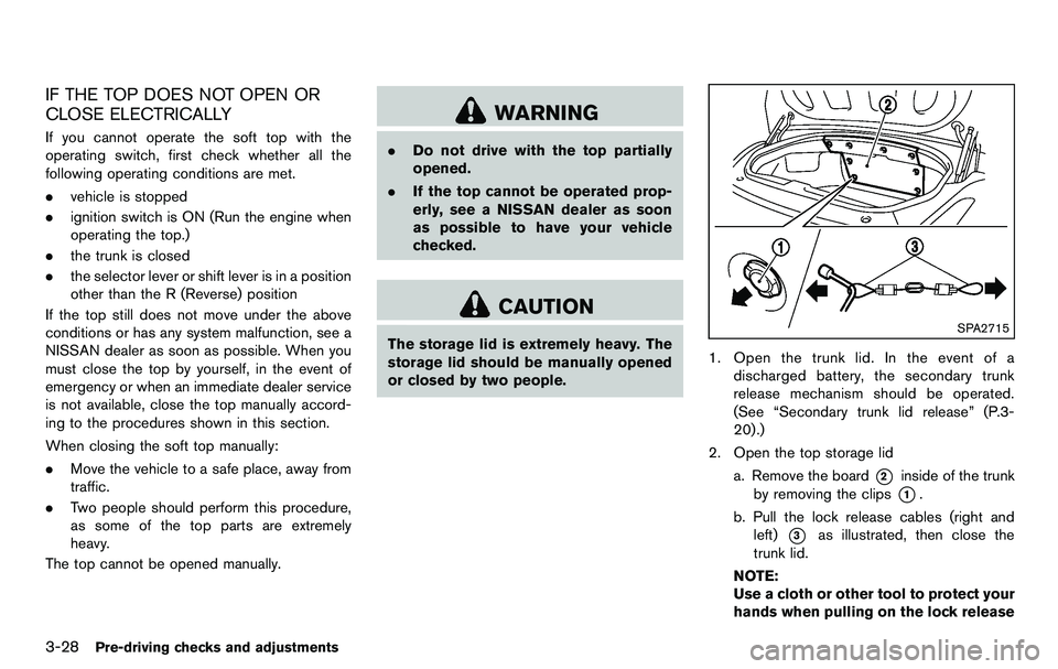 NISSAN 370Z COUPE 2012  Owners Manual 3-28Pre-driving checks and adjustments
IF THE TOP DOES NOT OPEN OR
CLOSE ELECTRICALLY
If you cannot operate the soft top with the
operating switch, first check whether all the
following operating cond