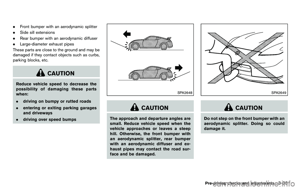 NISSAN 370Z COUPE 2012  Owners Manual .Front bumper with an aerodynamic splitter
. Side sill extensions
. Rear bumper with an aerodynamic diffuser
. Large-diameter exhaust pipes
These parts are close to the ground and may be
damaged if th