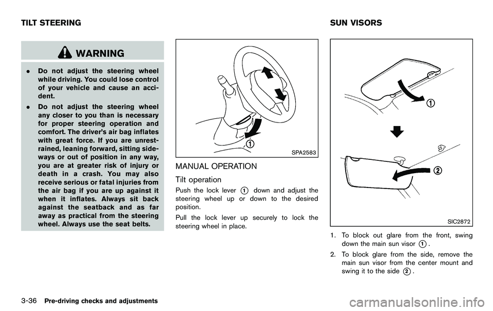 NISSAN 370Z COUPE 2012  Owners Manual 3-36Pre-driving checks and adjustments
WARNING
.Do not adjust the steering wheel
while driving. You could lose control
of your vehicle and cause an acci-
dent.
. Do not adjust the steering wheel
any c