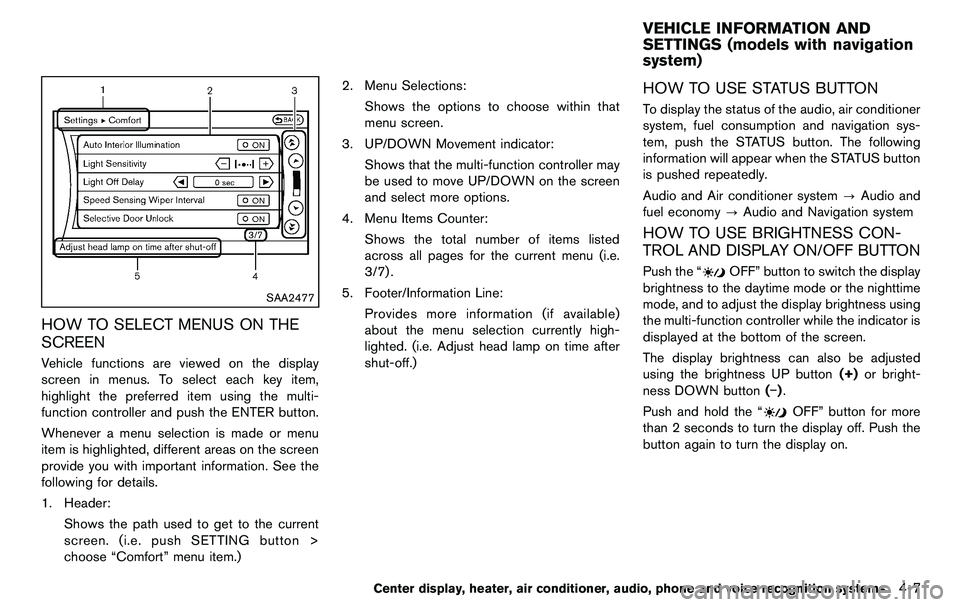 NISSAN 370Z COUPE 2012  Owners Manual SAA2477
HOW TO SELECT MENUS ON THE
SCREEN
Vehicle functions are viewed on the display
screen in menus. To select each key item,
highlight the preferred item using the multi-
function controller and pu