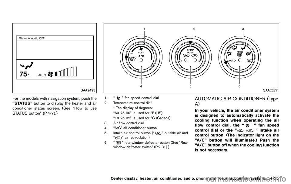 NISSAN 370Z COUPE 2012  Owners Manual SAA2493
For the models with navigation system, push the
“STATUS”button to display the heater and air
conditioner status screen. (See “How to use
STATUS button” (P.4-7) .)
SAA2277
1. “” fan