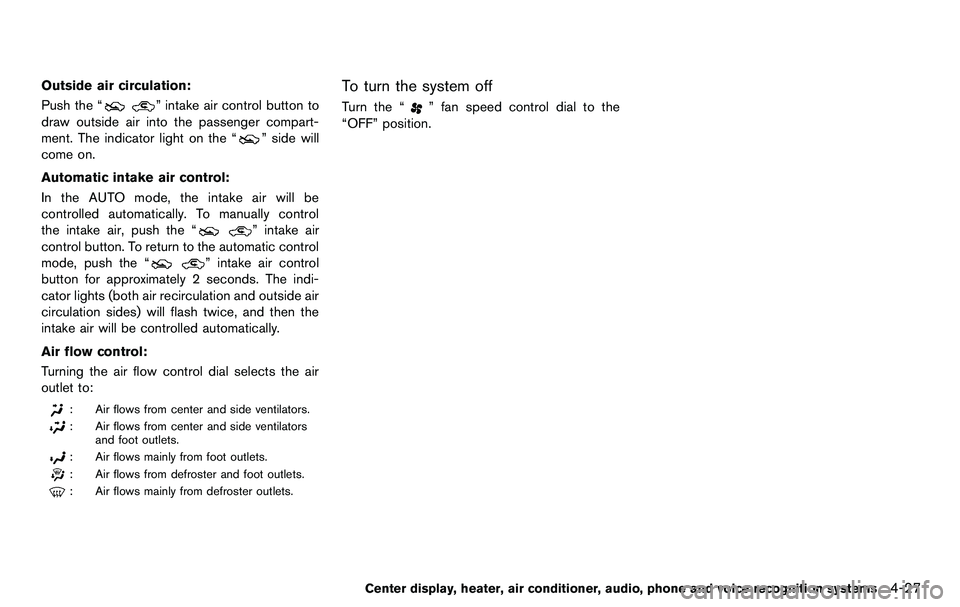 NISSAN 370Z COUPE 2012  Owners Manual Outside air circulation:
Push the “
” intake air control button to
draw outside air into the passenger compart-
ment. The indicator light on the “
” side will
come on.
Automatic intake air con