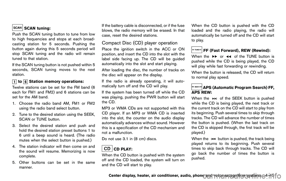 NISSAN 370Z COUPE 2012  Owners Manual SCAN tuning:
Push the SCAN tuning button to tune from low
to high frequencies and stops at each broad-
casting station for 5 seconds. Pushing the
button again during this 5 seconds period will
stop SC