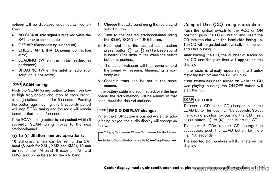 NISSAN 370Z COUPE 2012  Owners Manual notices will be displayed under certain condi-
tions.
.NO SIGNAL (No signal is received while the
SAT tuner is connected.)
. OFF AIR (Broadcasting signed off)
. CHECK ANTENNA (Antenna connection
error