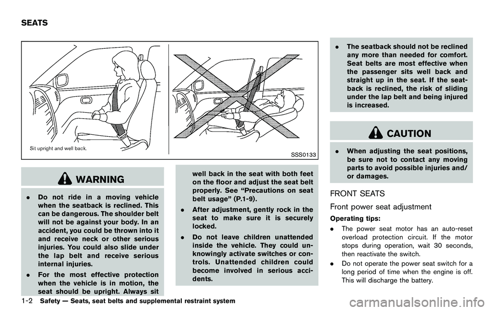 NISSAN 370Z COUPE 2012 Owners Manual 1-2Safety — Seats, seat belts and supplemental restraint system
SSS0133
WARNING
.Do not ride in a moving vehicle
when the seatback is reclined. This
can be dangerous. The shoulder belt
will not be a NISSAN 370Z COUPE 2012 Owners Manual 1-2Safety — Seats, seat belts and supplemental restraint system
SSS0133
WARNING
.Do not ride in a moving vehicle
when the seatback is reclined. This
can be dangerous. The shoulder belt
will not be a