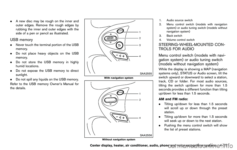 NISSAN 370Z COUPE 2012  Owners Manual .A new disc may be rough on the inner and
outer edges. Remove the rough edges by
rubbing the inner and outer edges with the
side of a pen or pencil as illustrated.
USB memory
.Never touch the terminal