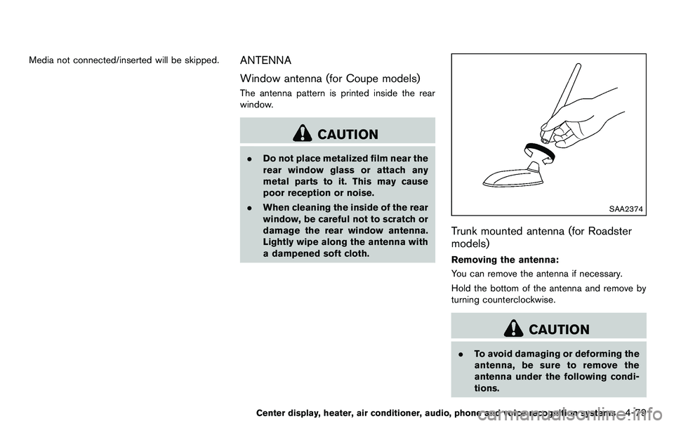 NISSAN 370Z COUPE 2012  Owners Manual Media not connected/inserted will be skipped.ANTENNA
Window antenna (for Coupe models)
The antenna pattern is printed inside the rear
window.
CAUTION
.Do not place metalized film near the
rear window 