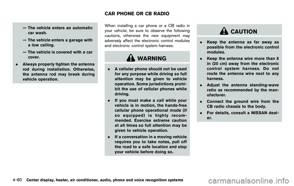 NISSAN 370Z COUPE 2012  Owners Manual 4-80Center display, heater, air conditioner, audio, phone and voice recognition systems
— The vehicle enters an automaticcar wash.
— The vehicle enters a garage with a low ceiling.
— The vehicle