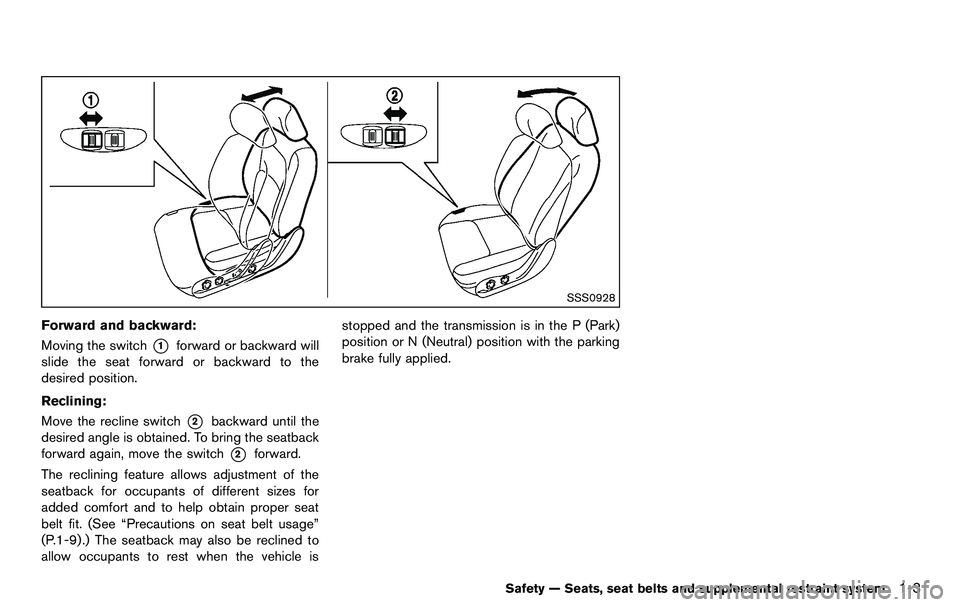 NISSAN 370Z COUPE 2012  Owners Manual SSS0928
Forward and backward:
Moving the switch
*1forward or backward will
slide the seat forward or backward to the
desired position.
Reclining:
Move the recline switch
*2backward until the
desired a