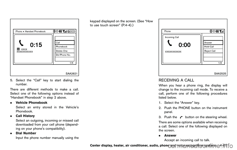 NISSAN 370Z COUPE 2012 Owners Manual SAA2621
5. Select the “Call” key to start dialing thenumber.
There are different methods to make a call.
Select one of the following options instead of
“Handset Phonebook” in step 2 above.
. V NISSAN 370Z COUPE 2012 Owners Manual SAA2621
5. Select the “Call” key to start dialing thenumber.
There are different methods to make a call.
Select one of the following options instead of
“Handset Phonebook” in step 2 above.
. V