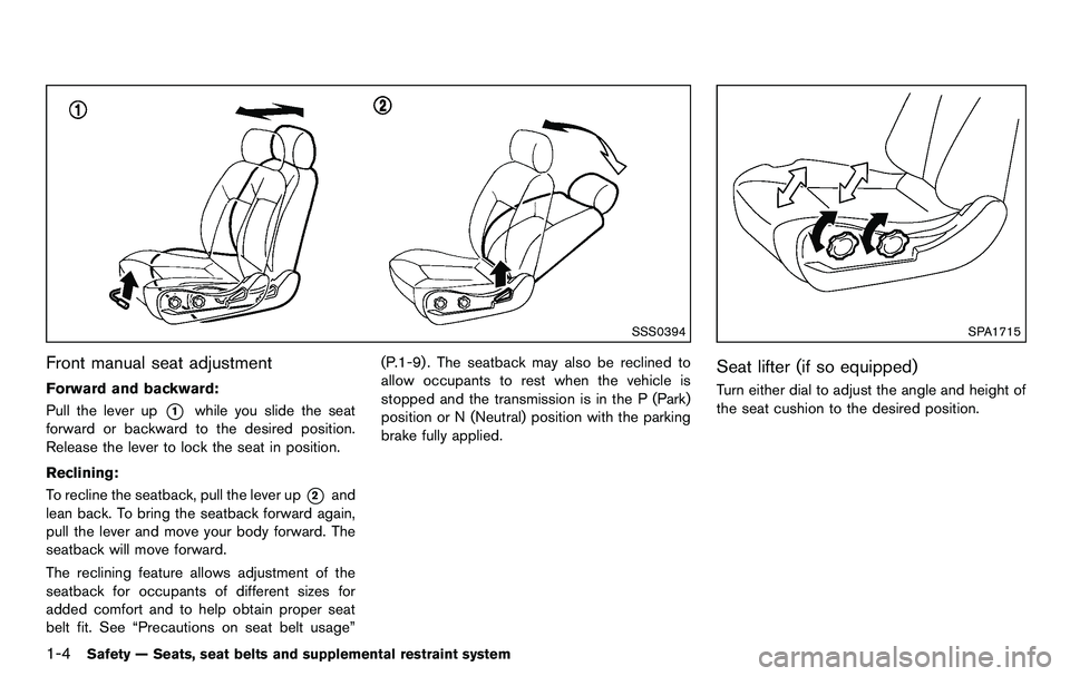 NISSAN 370Z COUPE 2012  Owners Manual 1-4Safety — Seats, seat belts and supplemental restraint system
SSS0394
Front manual seat adjustment
Forward and backward:
Pull the lever up
*1while you slide the seat
forward or backward to the des