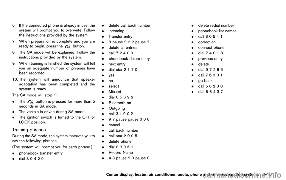 NISSAN 370Z COUPE 2012  Owners Manual 6. If the connected phone is already in use, thesystem will prompt you to overwrite. Follow
the instructions provided by the system.
7. When preparation is complete and you are ready to begin, press t