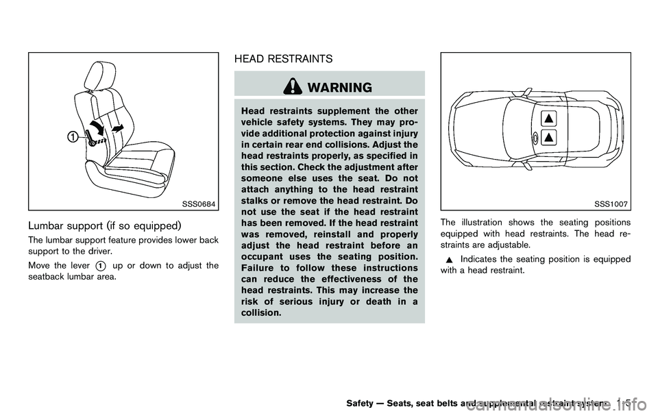 NISSAN 370Z COUPE 2012  Owners Manual SSS0684
Lumbar support (if so equipped)
The lumbar support feature provides lower back
support to the driver.
Move the lever
*1up or down to adjust the
seatback lumbar area.
HEAD RESTRAINTS
WARNING
He