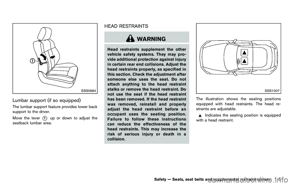 NISSAN 370Z COUPE 2012 Owners Manual SSS0684
Lumbar support (if so equipped)
The lumbar support feature provides lower back
support to the driver.
Move the lever
*1up or down to adjust the
seatback lumbar area.
HEAD RESTRAINTS
WARNING
He NISSAN 370Z COUPE 2012 Owners Manual SSS0684
Lumbar support (if so equipped)
The lumbar support feature provides lower back
support to the driver.
Move the lever
*1up or down to adjust the
seatback lumbar area.
HEAD RESTRAINTS
WARNING
He