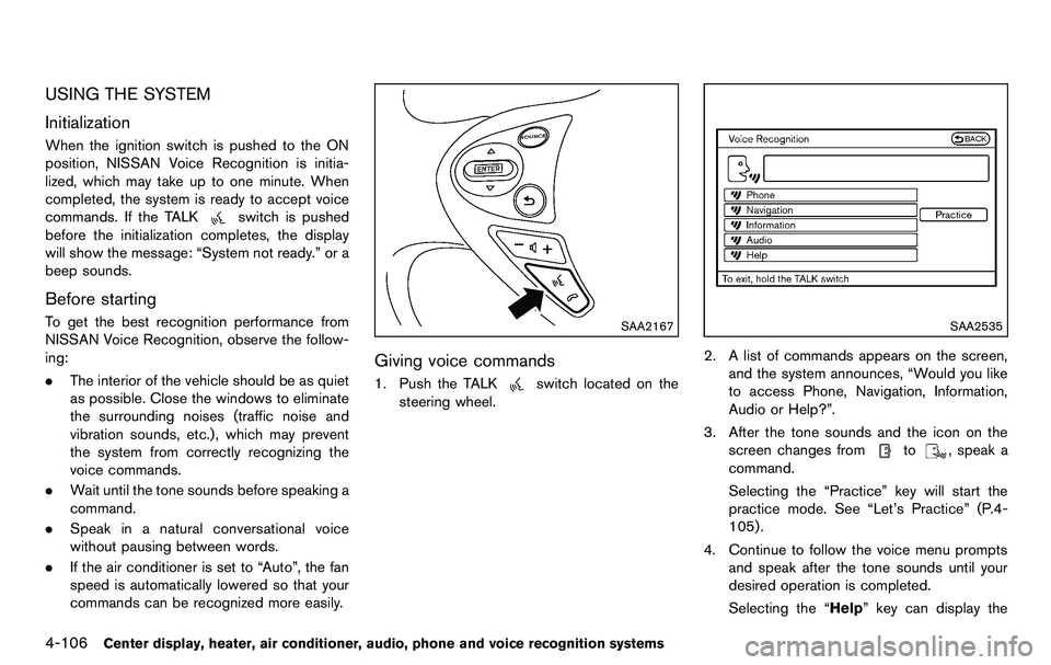 NISSAN 370Z COUPE 2012  Owners Manual 4-106Center display, heater, air conditioner, audio, phone and voice recognition systems
USING THE SYSTEM
Initialization
When the ignition switch is pushed to the ON
position, NISSAN Voice Recognition