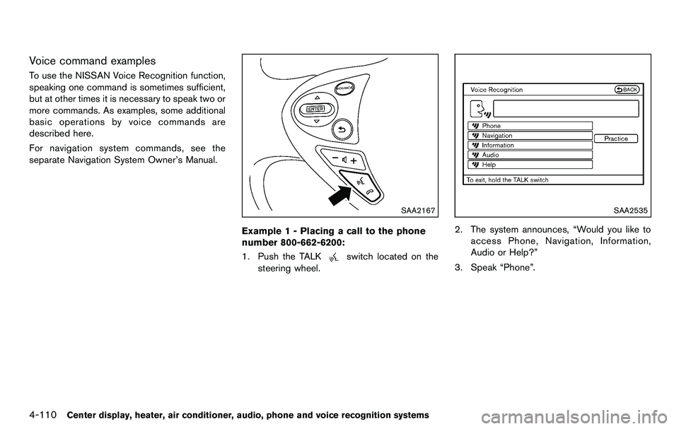 NISSAN 370Z COUPE 2012  Owners Manual 4-110Center display, heater, air conditioner, audio, phone and voice recognition systems
Voice command examples
To use the NISSAN Voice Recognition function,
speaking one command is sometimes sufficie