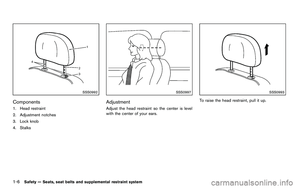 NISSAN 370Z COUPE 2012  Owners Manual 1-6Safety — Seats, seat belts and supplemental restraint system
SSS0992
Components
1. Head restraint
2. Adjustment notches
3. Lock knob
4. Stalks
SSS0997
Adjustment
Adjust the head restraint so the 