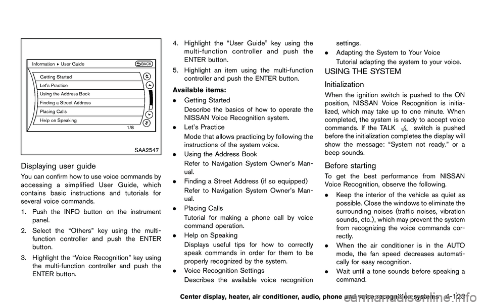 NISSAN 370Z COUPE 2012  Owners Manual SAA2547
Displaying user guide
You can confirm how to use voice commands by
accessing a simplified User Guide, which
contains basic instructions and tutorials for
several voice commands.
1. Push the IN