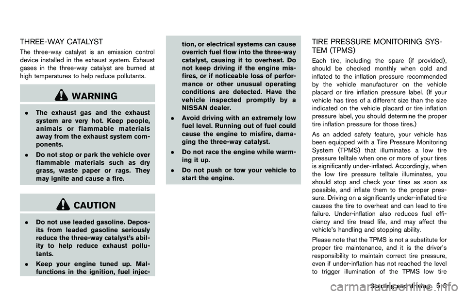 NISSAN 370Z COUPE 2012  Owners Manual THREE-WAY CATALYST
The three-way catalyst is an emission control
device installed in the exhaust system. Exhaust
gases in the three-way catalyst are burned at
high temperatures to help reduce pollutan