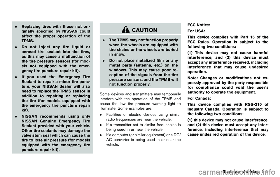 NISSAN 370Z COUPE 2012  Owners Manual .Replacing tires with those not ori-
ginally specified by NISSAN could
affect the proper operation of the
TPMS.
. Do not inject any tire liquid or
aerosol tire sealant into the tires,
as this may caus