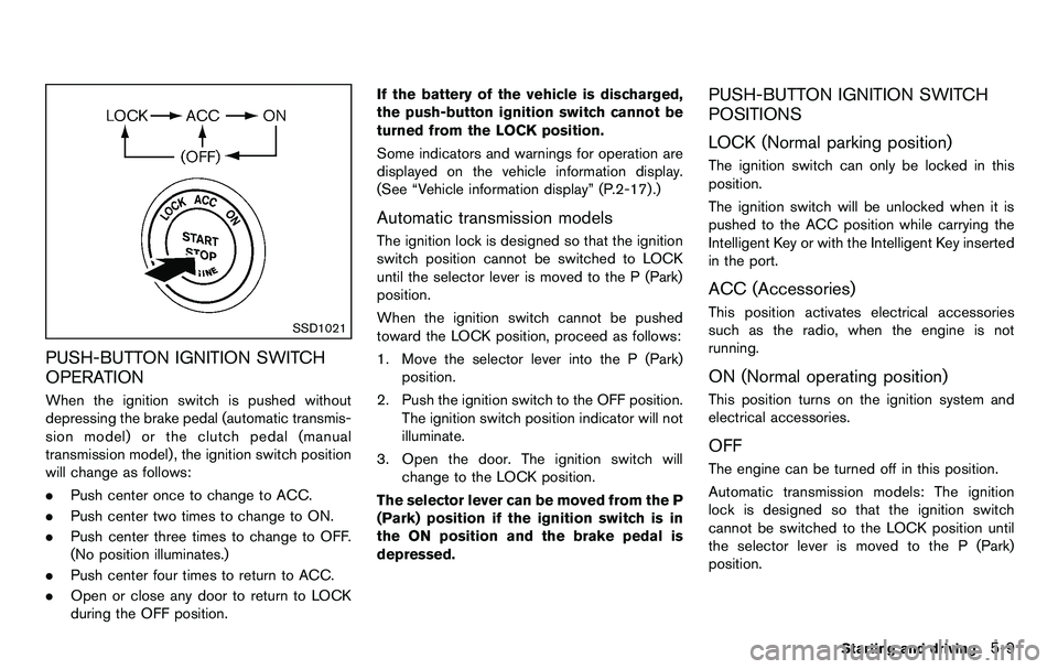 NISSAN 370Z COUPE 2012  Owners Manual SSD1021
PUSH-BUTTON IGNITION SWITCH
OPERATION
When the ignition switch is pushed without
depressing the brake pedal (automatic transmis-
sion model) or the clutch pedal (manual
transmission model) , t