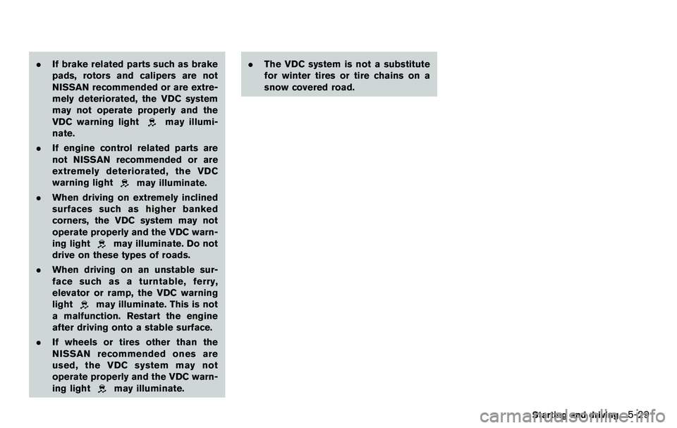 NISSAN 370Z COUPE 2012  Owners Manual .If brake related parts such as brake
pads, rotors and calipers are not
NISSAN recommended or are extre-
mely deteriorated, the VDC system
may not operate properly and the
VDC warning light
may illumi