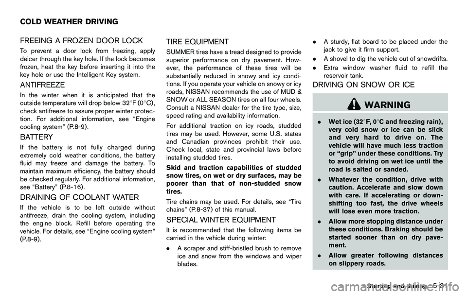 NISSAN 370Z COUPE 2012  Owners Manual FREEING A FROZEN DOOR LOCK
To prevent a door lock from freezing, apply
deicer through the key hole. If the lock becomes
frozen, heat the key before inserting it into the
key hole or use the Intelligen