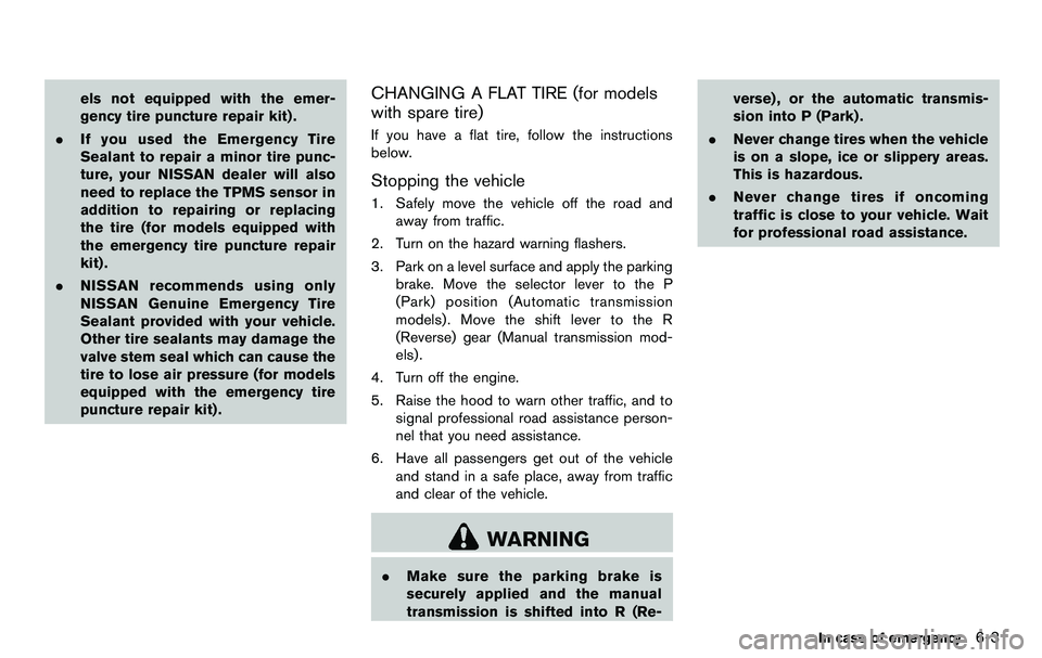 NISSAN 370Z COUPE 2012  Owners Manual els not equipped with the emer-
gency tire puncture repair kit) .
. If you used the Emergency Tire
Sealant to repair a minor tire punc-
ture, your NISSAN dealer will also
need to replace the TPMS sens