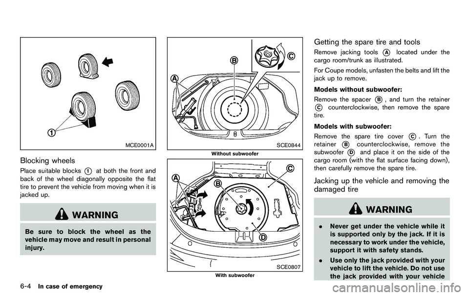 NISSAN 370Z COUPE 2012  Owners Manual 6-4In case of emergency
MCE0001A
Blocking wheels
Place suitable blocks*1at both the front and
back of the wheel diagonally opposite the flat
tire to prevent the vehicle from moving when it is
jacked u