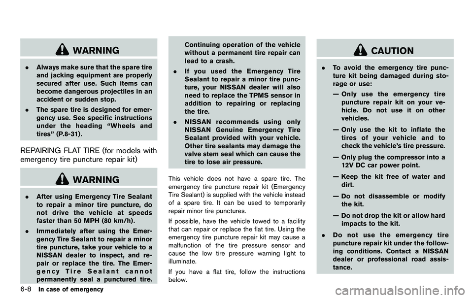NISSAN 370Z COUPE 2012  Owners Manual 6-8In case of emergency
WARNING
.Always make sure that the spare tire
and jacking equipment are properly
secured after use. Such items can
become dangerous projectiles in an
accident or sudden stop.
.