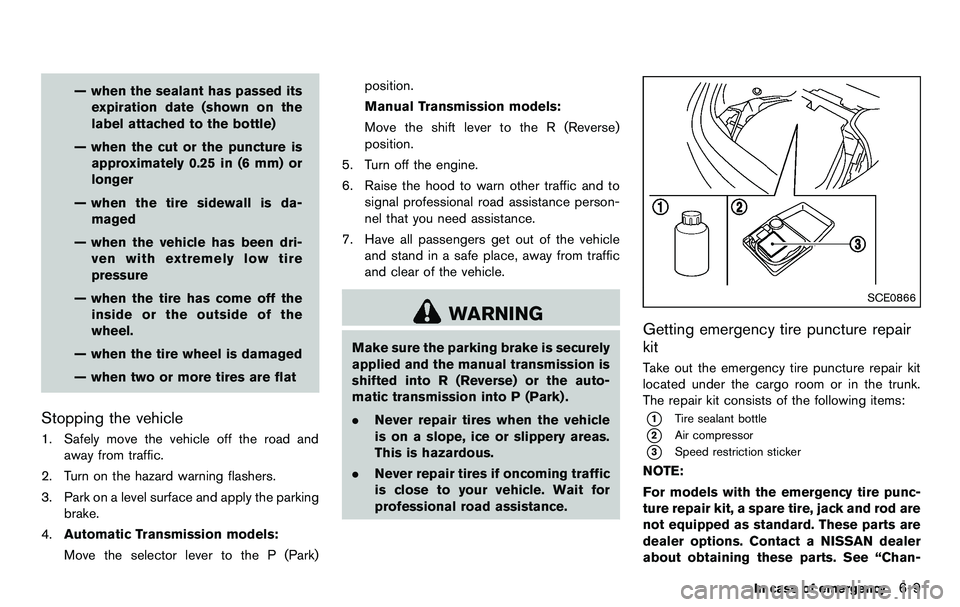 NISSAN 370Z COUPE 2012  Owners Manual — when the sealant has passed itsexpiration date (shown on the
label attached to the bottle)
— when the cut or the puncture is approximately 0.25 in (6 mm) or
longer
— when the tire sidewall is 