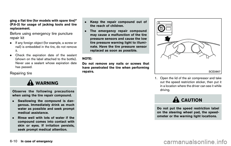 NISSAN 370Z COUPE 2012  Owners Manual 6-10In case of emergency
ging a flat tire (for models with spare tire)”
(P.6-3) for usage of jacking tools and tire
replacement.
Before using emergency tire puncture
repair kit
.If any foreign objec