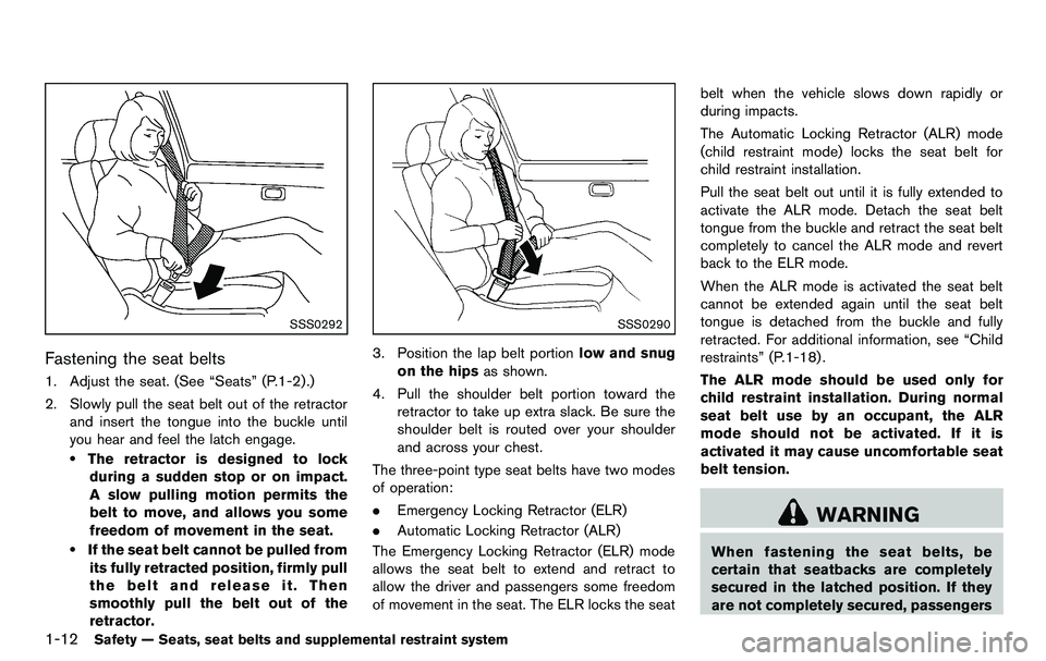 NISSAN 370Z COUPE 2012 Owners Manual 1-12Safety — Seats, seat belts and supplemental restraint system
SSS0292
Fastening the seat belts
1. Adjust the seat. (See “Seats” (P.1-2) .)
2. Slowly pull the seat belt out of the retractorand NISSAN 370Z COUPE 2012 Owners Manual 1-12Safety — Seats, seat belts and supplemental restraint system
SSS0292
Fastening the seat belts
1. Adjust the seat. (See “Seats” (P.1-2) .)
2. Slowly pull the seat belt out of the retractorand