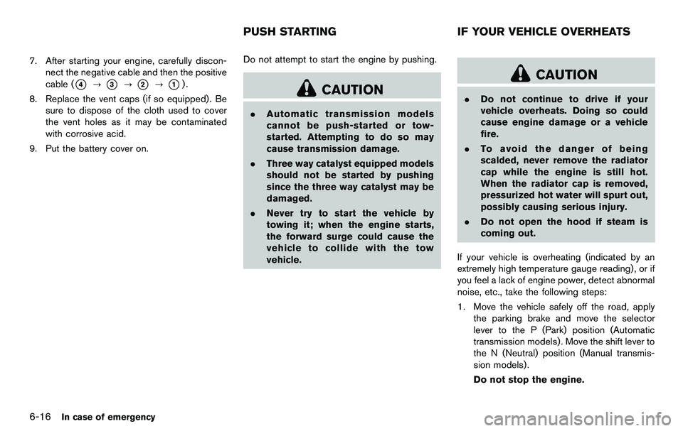 NISSAN 370Z COUPE 2012  Owners Manual 6-16In case of emergency
7. After starting your engine, carefully discon-nect the negative cable and then the positive
cable (
*4?*3?*2?*1).
8. Replace the vent caps (if so equipped). Be sure to dispo