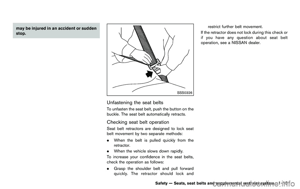 NISSAN 370Z COUPE 2012  Owners Manual may be injured in an accident or sudden
stop.
SSS0326
Unfastening the seat belts
To unfasten the seat belt, push the button on the
buckle. The seat belt automatically retracts.
Checking seat belt oper
