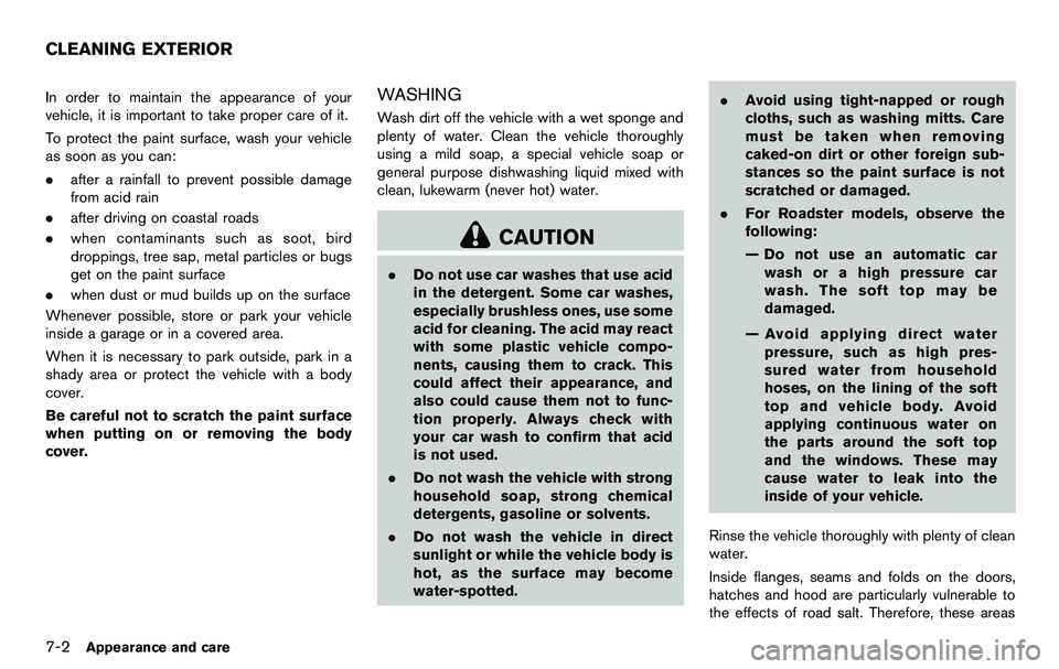 NISSAN 370Z COUPE 2012  Owners Manual 7-2Appearance and care
In order to maintain the appearance of your
vehicle, it is important to take proper care of it.
To protect the paint surface, wash your vehicle
as soon as you can:
.after a rain