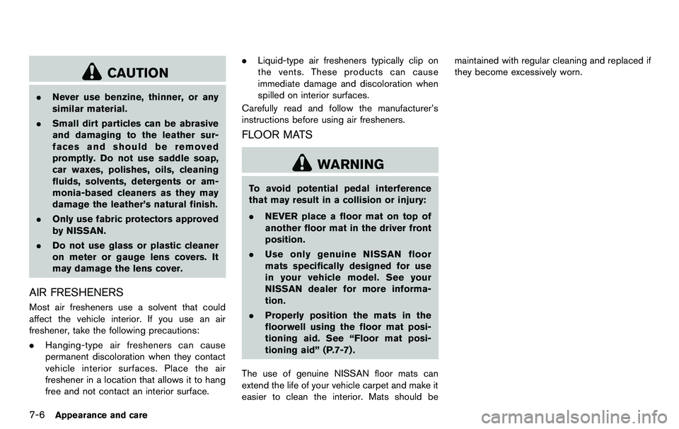 NISSAN 370Z COUPE 2012  Owners Manual 7-6Appearance and care
CAUTION
.Never use benzine, thinner, or any
similar material.
. Small dirt particles can be abrasive
and damaging to the leather sur-
faces and should be removed
promptly. Do no