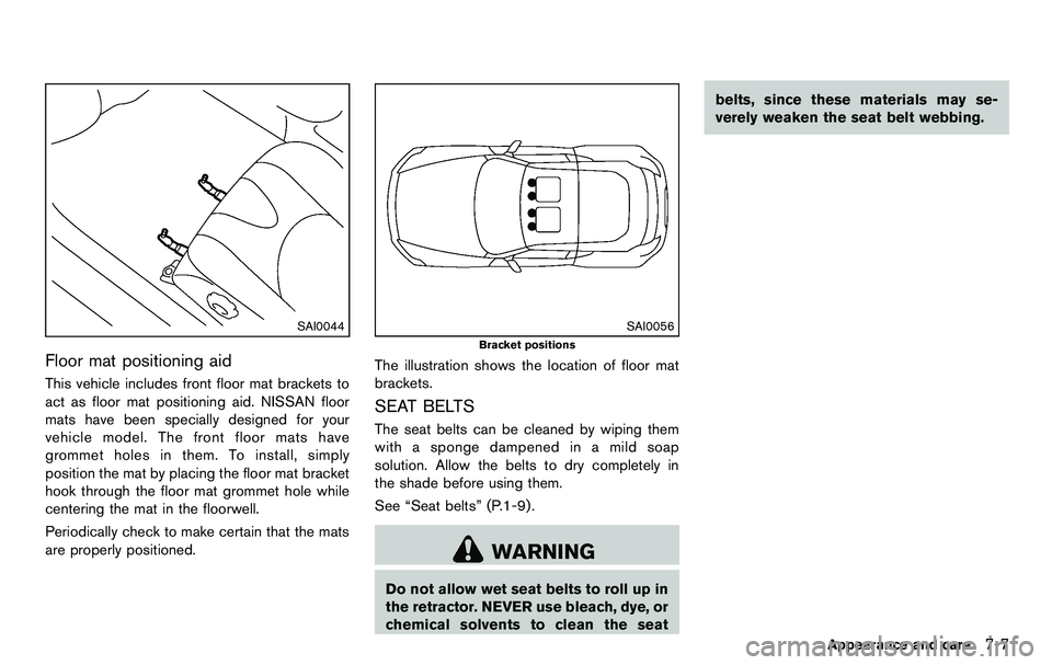 NISSAN 370Z COUPE 2012  Owners Manual SAI0044
Floor mat positioning aid
This vehicle includes front floor mat brackets to
act as floor mat positioning aid. NISSAN floor
mats have been specially designed for your
vehicle model. The front f