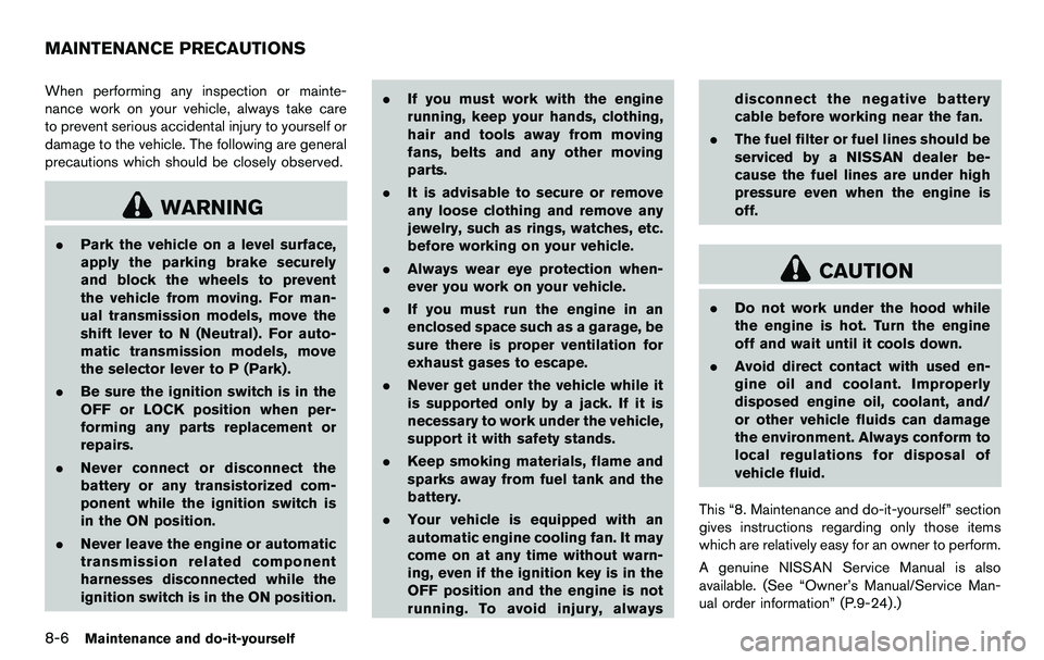NISSAN 370Z COUPE 2012  Owners Manual 8-6Maintenance and do-it-yourself
When performing any inspection or mainte-
nance work on your vehicle, always take care
to prevent serious accidental injury to yourself or
damage to the vehicle. The 