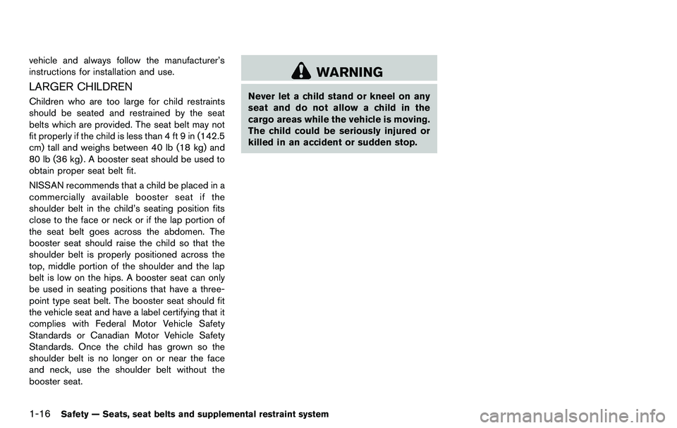 NISSAN 370Z COUPE 2012 Owners Manual 1-16Safety — Seats, seat belts and supplemental restraint system
vehicle and always follow the manufacturer’s
instructions for installation and use.
LARGER CHILDREN
Children who are too large for NISSAN 370Z COUPE 2012 Owners Manual 1-16Safety — Seats, seat belts and supplemental restraint system
vehicle and always follow the manufacturer’s
instructions for installation and use.
LARGER CHILDREN
Children who are too large for