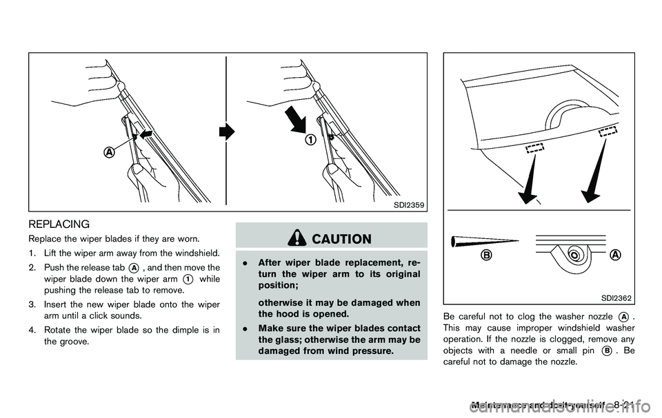 NISSAN 370Z COUPE 2012  Owners Manual SDI2359
REPLACING
Replace the wiper blades if they are worn.
1. Lift the wiper arm away from the windshield.
2. Push the release tab
*A, and then move the
wiper blade down the wiper arm
*1while
pushin
