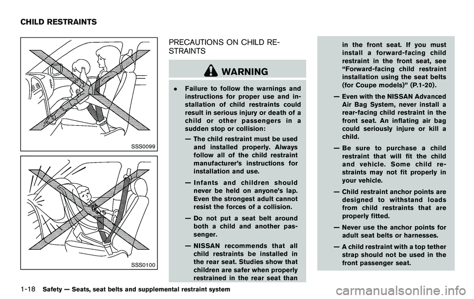 NISSAN 370Z COUPE 2012  Owners Manual 1-18Safety — Seats, seat belts and supplemental restraint system
SSS0099
SSS0100
PRECAUTIONS ON CHILD RE-
STRAINTS
WARNING
.Failure to follow the warnings and
instructions for proper use and in-
sta