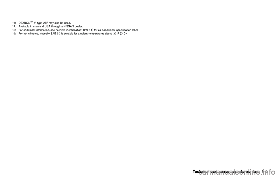NISSAN 370Z COUPE 2012  Owners Manual *6: DEXRONTMVI type ATF may also be used.
*7: Available in mainland USA through a NISSAN dealer.
*8: For additional information, see “Vehicle identification” (P.9-11) for air conditioner specifica