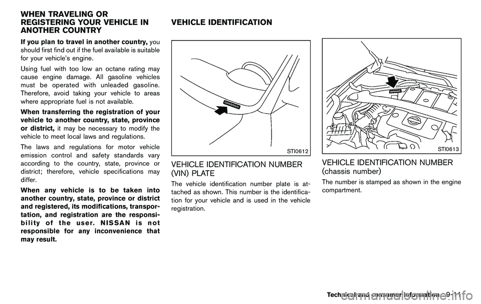 NISSAN 370Z COUPE 2012  Owners Manual If you plan to travel in another country,you
should first find out if the fuel available is suitable
for your vehicle’s engine.
Using fuel with too low an octane rating may
cause engine damage. All 